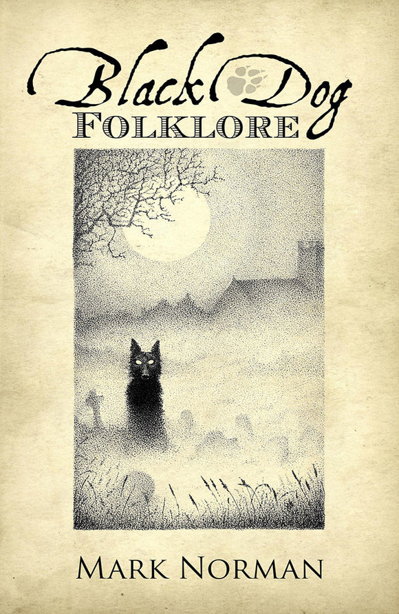 Black Dog Folklore A comprehensive study of the image of the Black Dog in folklore by Mark Norman
