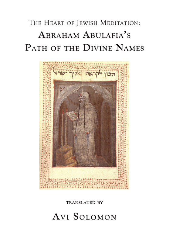 The Heart of Jewish Meditation: Abraham Abulafia’s Path of the Divine Names Avi Solomon