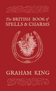 The British Book of Spells and Charms by Graham King  (Paperback)