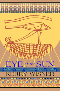 Eye of The Sun An introduction into Ancient Egyptian Magic by Kerry Wisner (paperback) (Copy)