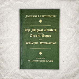 The Magical Amulets of the Ancient Sages and Bibliotheca Necromantica by Johannes Trithemius translated by Fr. Robert Nixon, OSB Hardback