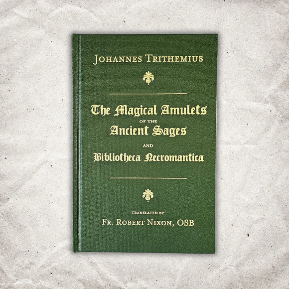 The Magical Amulets of the Ancient Sages and Bibliotheca Necromantica by Johannes Trithemius translated by Fr. Robert Nixon, OSB Hardback