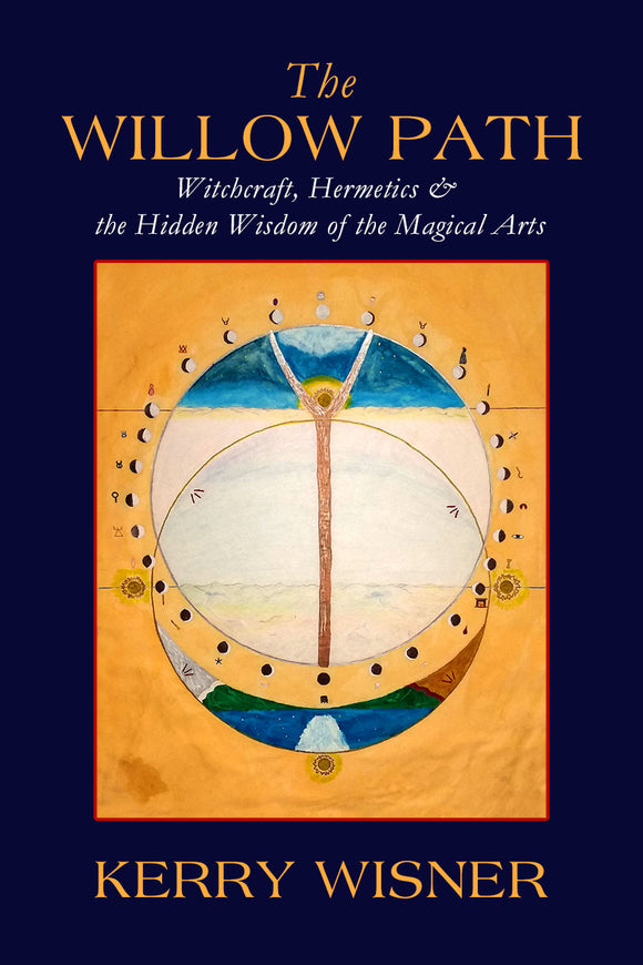 The Willow Path Witchcraft, Hermetics & The Hidden Wisdom of the Magical Arts by Kerry Wisner (paperback