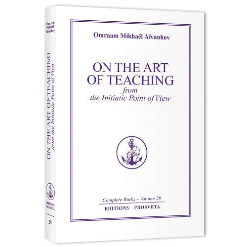 Complete Works On the Art of Teaching from the Initiatic Point of View by Omraam Mikael Aivanhov