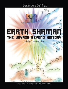 Earth Shaman: The Voyage Beyond History By Jose Arguelles