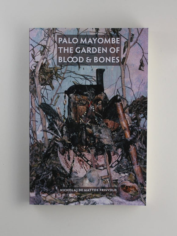 Palo Mayombe:The Garden of Blood and Bones by Nicholaj de Mattos Frisvold, grimoire, occult, witchcraft, voodoo, metaphysical, magic
