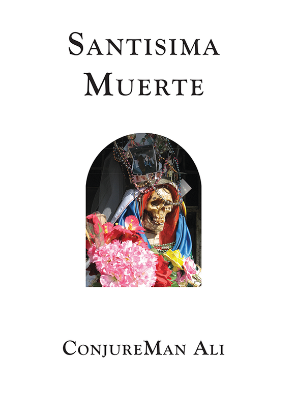 Santisima Muerte: How to Call and work with Holy Death ConjureMan Ali