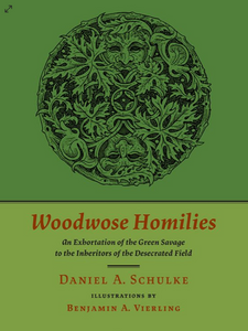 WOODWOSE HOMILIES by Daniel A. Schulke Illustrations by Benjamin Vierling