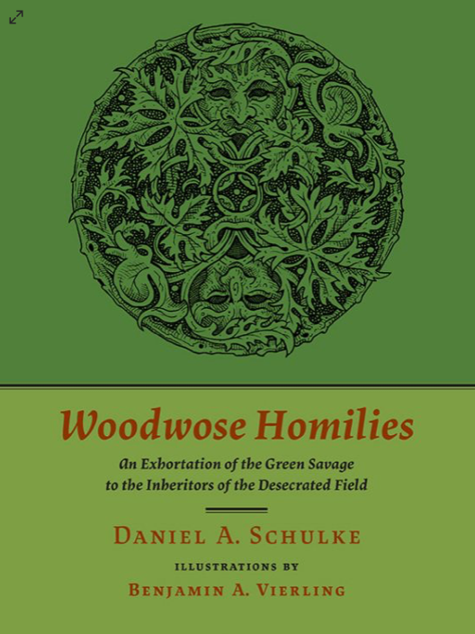 WOODWOSE HOMILIES by Daniel A. Schulke Illustrations by Benjamin Vierling