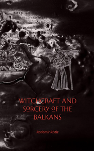 WITCHCRAFT AND SORCERY OF THE BALKANS By Radomir Ristic
