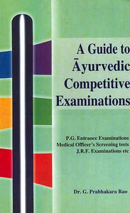 A Guide to Ayurvedic Competitive Examinations (P.G. Entrance Examinations, Medical Officer's, Screening tests, J.R.F. Examinations etc) (Volume 1)
