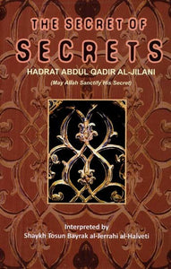 The Secret of Secrets - Hadrat Abdul Qadir Al - Jilani (May Allah Sanctify His Secrets)