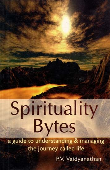 Spirituality Bytes - A Guide To Understanding and Managing The Journey Called Life