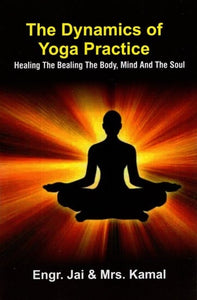 The Dynamics of Yoga Practice- Healing the Bealing The Body, Mind and The Soul