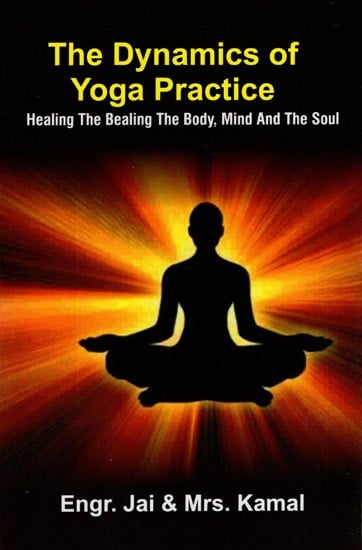 The Dynamics of Yoga Practice- Healing the Bealing The Body, Mind and The Soul