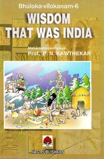 Wisdom That was India- A Fresh Searchlight on the Wisdom Revealed from the Vaidika and Post-Vaidika Sanskrit Literature