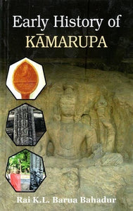 Early History of Kamarupa- From the Earliest Times to the end of the Sixteenth Century