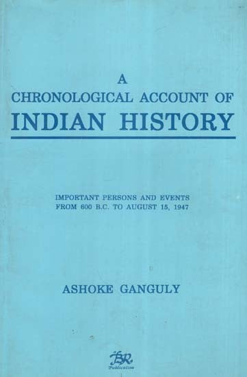 A Chronological Account of Indian History- Important Persons and Events from 600 B.C. to August 15, 1947 (An Old and Rare Book)