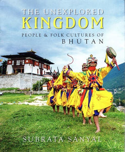 The Unexplored Kingdom- People & Folk Cultures of Bhutana