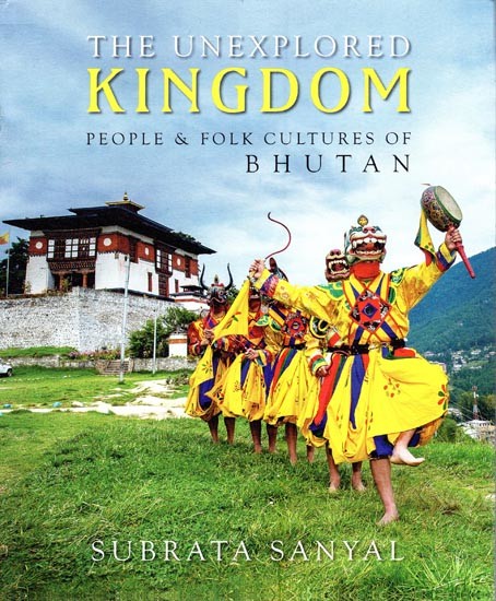 The Unexplored Kingdom- People & Folk Cultures of Bhutana