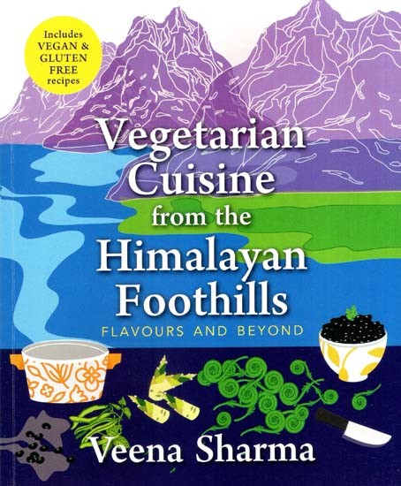 Vegetarian Cuisine from the Himalayan Foothills- Flavours and Beyond