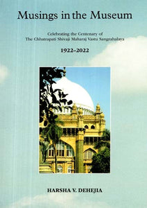 Musings in the Museums- Celebrating the Centenary of The Chhatrapati Shivaji Maharaj Vastu Sangrahalaya (1922-2022)