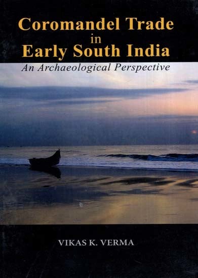 Coromandel Trade in Early South India- An Archaeological Perspective (With Special Reference to Tamil Nadu UP to Circa 12th Century AD)