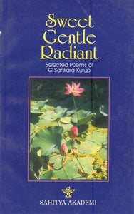 Sweet Gentle Radiant- Selected Poems of G. Sankara Kurup