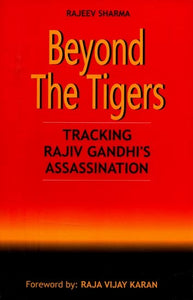 Beyond The Tigers- Tracking Rajiv Gandhi's Assassination