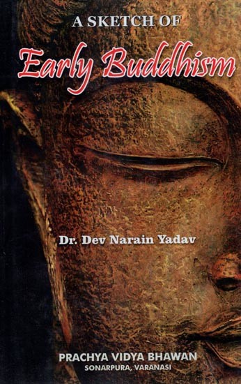 A Sketch of Early Buddhism- A Historical Survey of Buddhology, Buddhist Schools & Sanghas