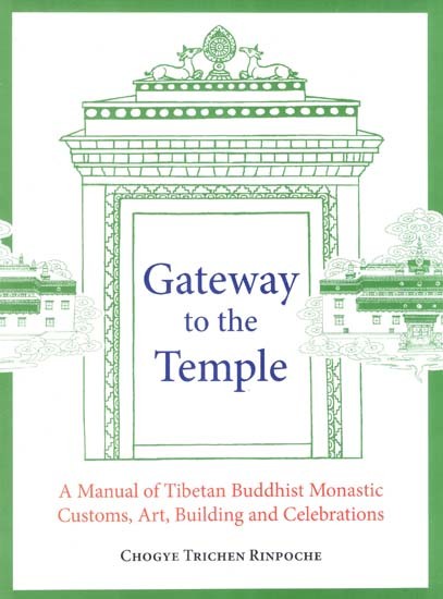 Gateway to the Temple- A Manual of Tibetan Buddhist Monastic Customs, Art, Building and Celebrations