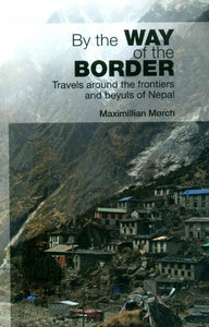 By the Way of the Border- Travels Around the Frontiers and Beyuls of Nepal