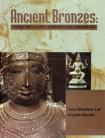 Ancient Bronzes: History, Metallurgy, Corrosion And Conservation