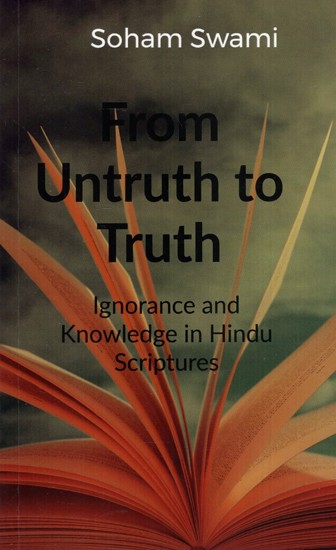 From Untruth to Truth- Ignorance and Knowledge in Hindu Scriptures