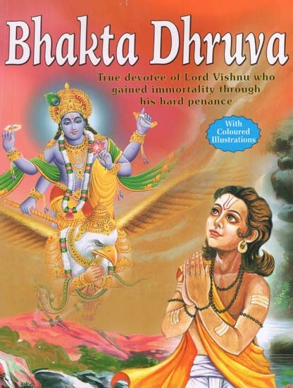Bhakta Dhruva: True Devotee of Lord Vishnu who Gained Immortality Through His Hard Penance (With Coloured Illustrations)