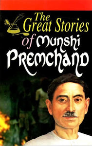 The Great Stories of Munshi Premchand- A Collection of Best Writings By The Writer of The Masses