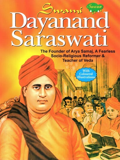 Swami Dayananda Saraswati: The Founder of Arya Samaj, A Fearless Socio-Religious Reformer & Teacher of Veda (With Coloured Illustrations)