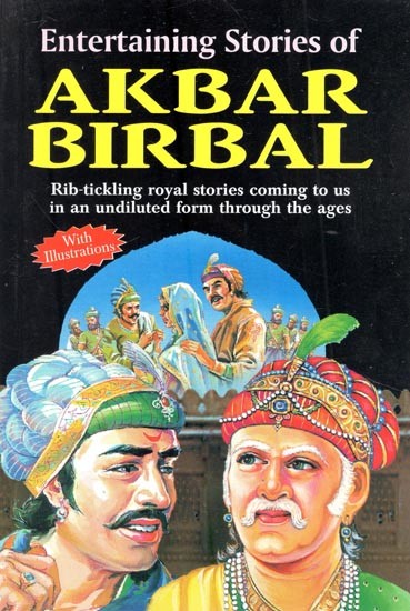 Entertaining Stories of Akbar Birbal: Legands that Surrounded Two Historical Personalities (With Illustrations)