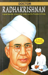 Doctor Radhakrishnan: Second President of India, A Great Teacher, Scholar, Writer and World Famous Philosopher
