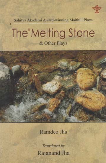 The Melting Stone & Other Plays: Sahitya Akademi Award Winning Maithili Plays