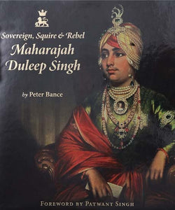 Sovereign, Squire & Rebel: Maharajah Duleep Singh