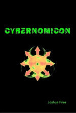 THE CYBERNOMICON True Necromancy for the Cyber Generation: The Future of Dark Arts & Forbidden Sciences in the 21st Century  by Joshua Free