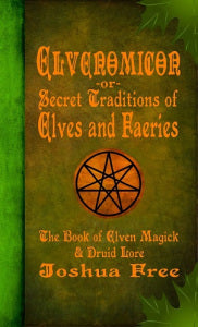 Elvenomicon -or- Secret Traditions of Elves and Faeries: The Book of Elven Magick & Druid Lore