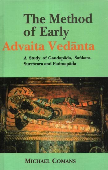 The Method of Early Advaita Vedanta A Study of Gaudapada, Sankara (Shankaracharya), Suresvara and Padmapada