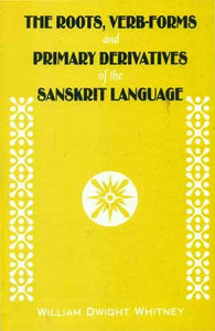 THE ROOTS, VERB-FORMS AND PRIMARY DERIVATIVES OF THE SANSKRIT LANGUAGE