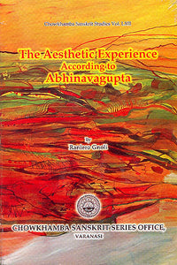 The Aesthetic Experience According to Abhinavagupta: Chowkhamba Sanskrit Studies Vol. LXII