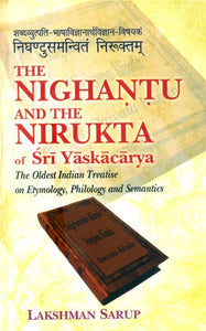 The Nighantu And The Nirukta : The Oldest Indian Treatise on Etymology, Philology and Semantics