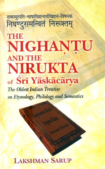 The Nighantu And The Nirukta : The Oldest Indian Treatise on Etymology, Philology and Semantics