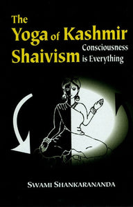 The Yoga of Kashmir Shaivism Consciousness is Everything