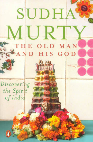 The Old Man and His God: Discovering the Spirit of India